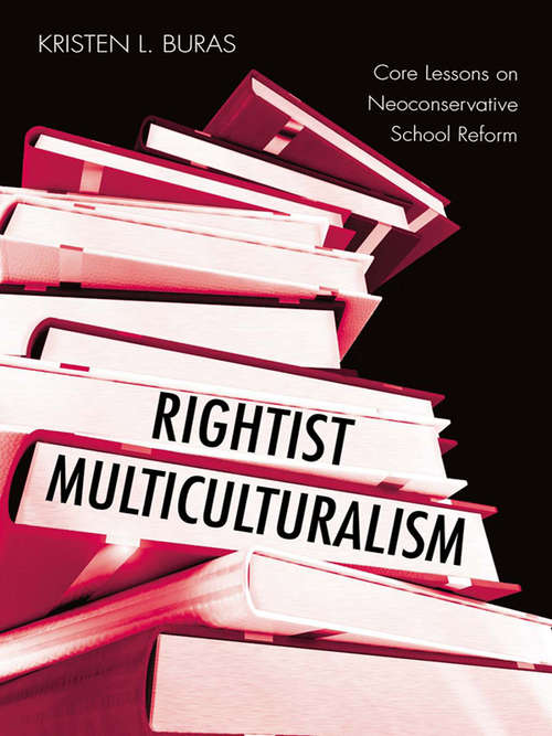 Rightist Multiculturalism: Core Lessons on Neoconservative School Reform (Critical Social Thought)