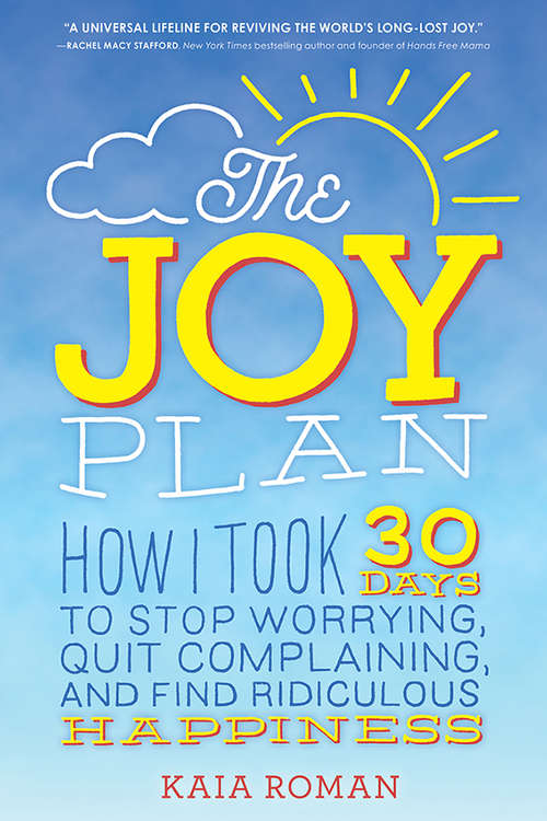 Book cover of The Joy Plan: How I Took 30 Days to Stop Worrying, Quit Complaining, and Find Ridiculous Happiness
