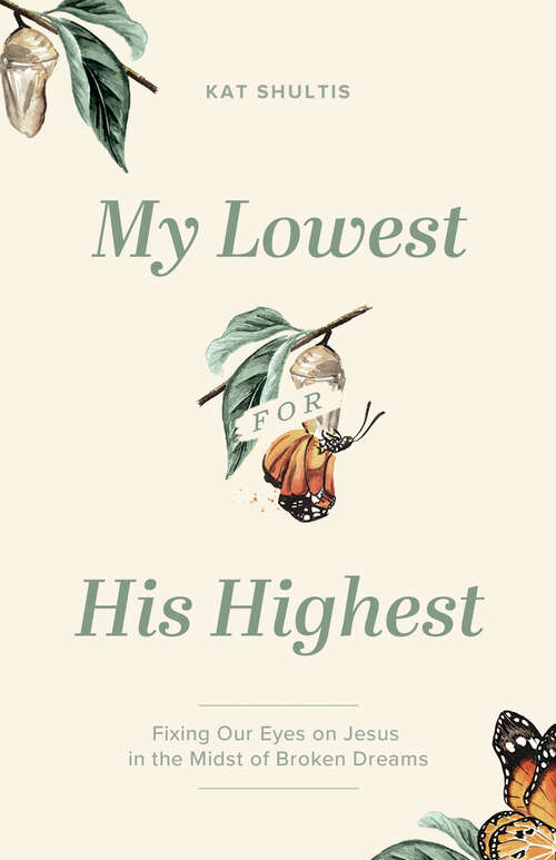 Book cover of My Lowest for His Highest: Fixing Our Eyes on Jesus in the Midst of Broken Dreams