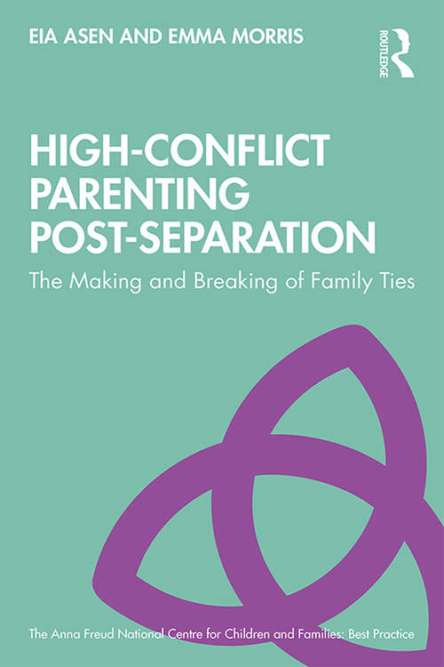 High-Conflict Parenting Post-Separation: The Making and Breaking of Family Ties (The Anna Freud National Centre for Children and Families)