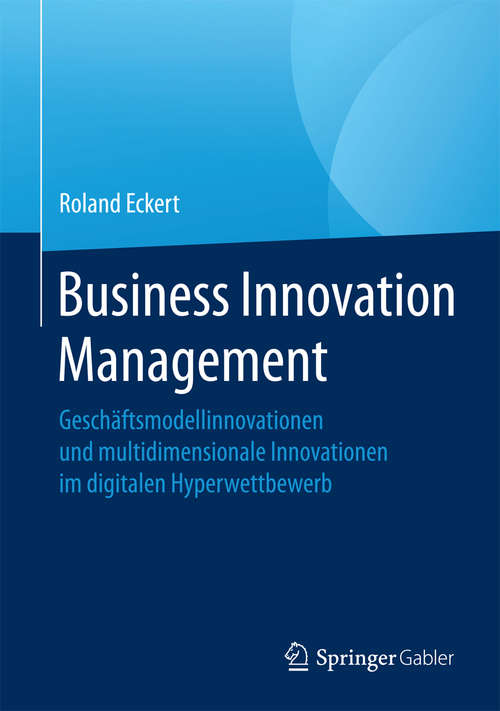 Book cover of Business Innovation Management: Geschäftsmodellinnovationen und multidimensionale Innovationen im digitalen Hyperwettbewerb