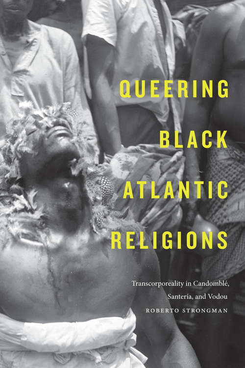 Book cover of Queering Black Atlantic Religions: Transcorporeality in Candomblé, Santería, and Vodou (Religious Cultures of African and African Diaspora People)