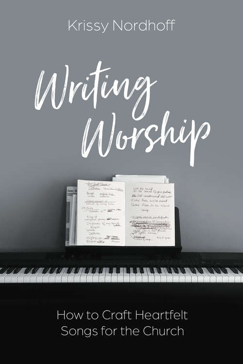 Book cover of Writing Worship: How to Craft Heartfelt Songs for the Church