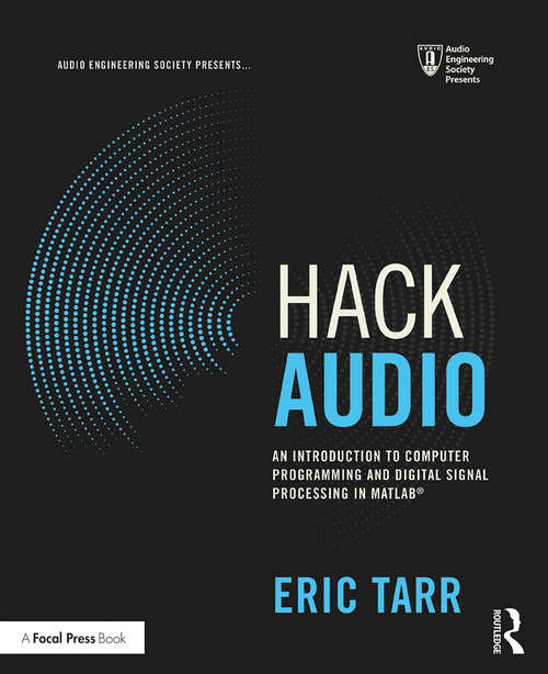 Hack Audio: An Introduction to Computer Programming and Digital Signal Processing in MATLAB (Audio Engineering Society Presents)