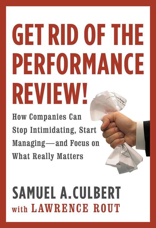 Book cover of Get Rid of the Performance Review!: How Companies Can Stop Intimidating, Start Managing-and Focus on What Really Matters