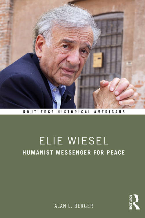 Book cover of Elie Wiesel: Humanist Messenger for Peace (Routledge Historical Americans)