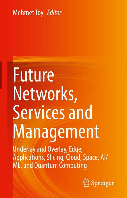 Book cover of Future Networks, Services and Management: Underlay and Overlay, Edge, Applications, Slicing, Cloud, Space, AI/ML, and Quantum Computing (1st ed. 2021)