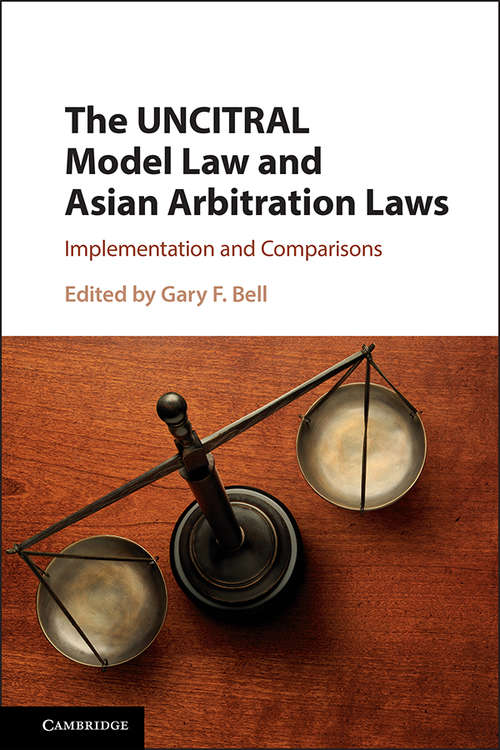The UNCITRAL Model Law and Asian Arbitration Laws: Implementation and Comparisons