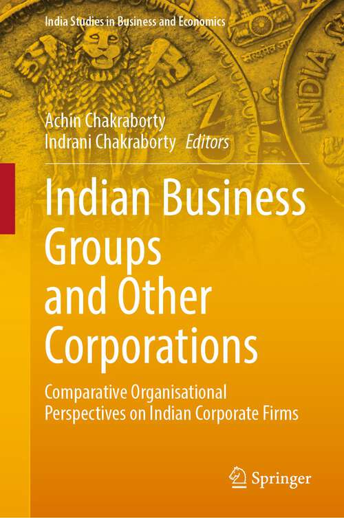 Book cover of Indian Business Groups and Other Corporations: Comparative Organisational Perspectives on Indian Corporate Firms (1st ed. 2023) (India Studies in Business and Economics)