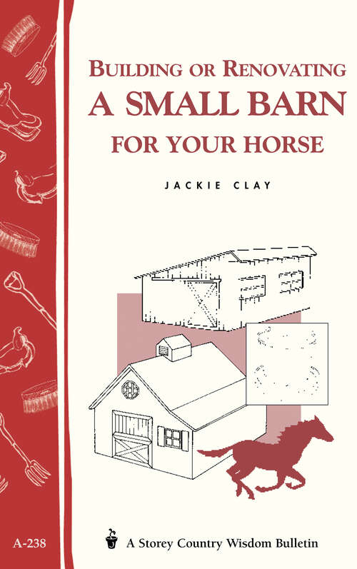 Building or Renovating a Small Barn for Your Horse: Storey Country Wisdom Bulletin A-238 (Country Wisdom Bulletin Ser. #Vol. A-238)