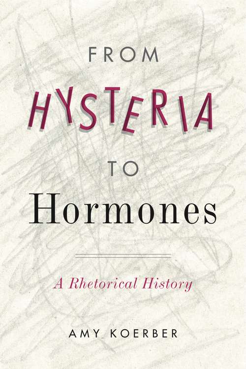Book cover of From Hysteria to Hormones: A Rhetorical History (RSA Series in Transdisciplinary Rhetoric #7)