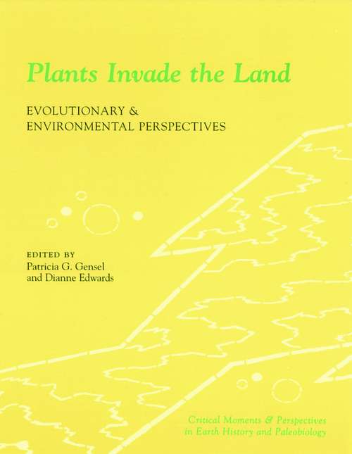 Plants Invade the Land: Evolutionary and Environmental Perspectives (The Critical Moments and Perspectives in Earth History and Paleobiology)