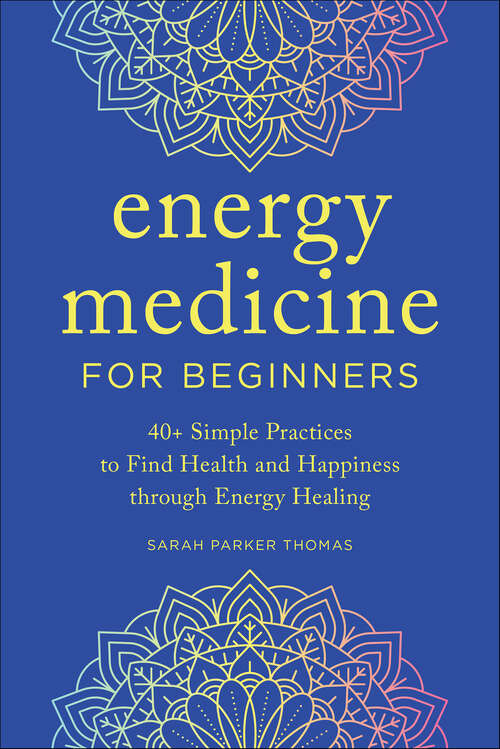 Book cover of Energy Medicine for Beginners: 40+ Simple Practices to Find Health and Happiness through Energy Healing