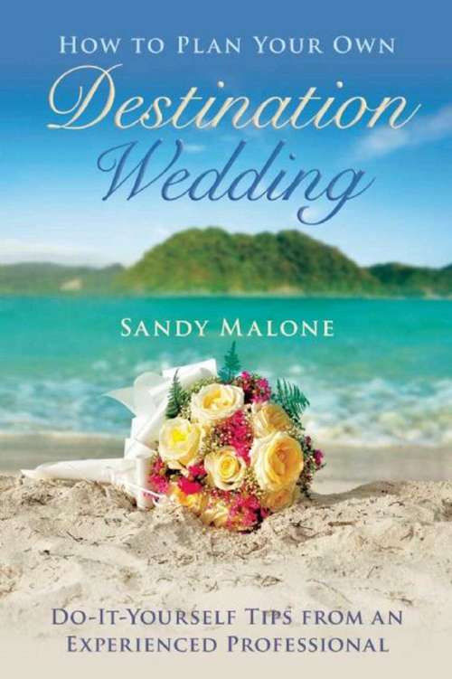 Book cover of How to Plan Your Own Destination Wedding: Do-It-Yourself Tips from an Experienced Professional