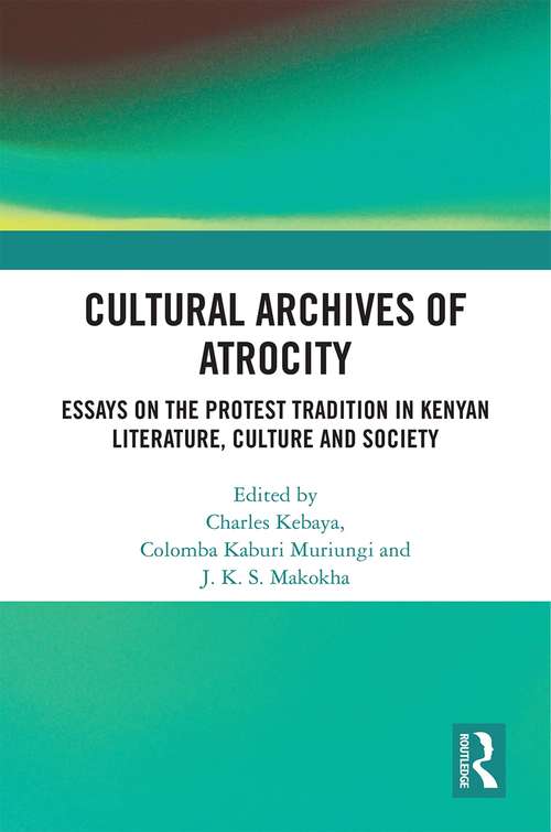 Book cover of Cultural Archives of Atrocity: Essays on the Protest Tradition in Kenyan Literature, Culture and Society