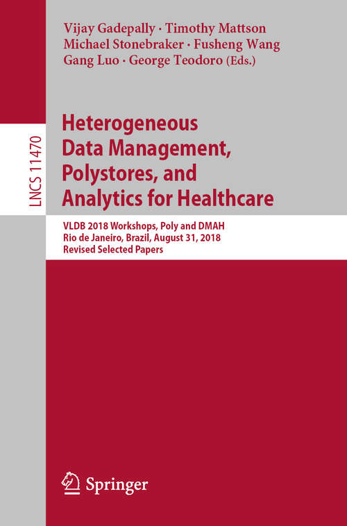 Heterogeneous Data Management, Polystores, and Analytics for Healthcare: VLDB 2018 Workshops, Poly and DMAH, Rio de Janeiro, Brazil, August 31, 2018, Revised Selected Papers (Lecture Notes in Computer Science #11470)