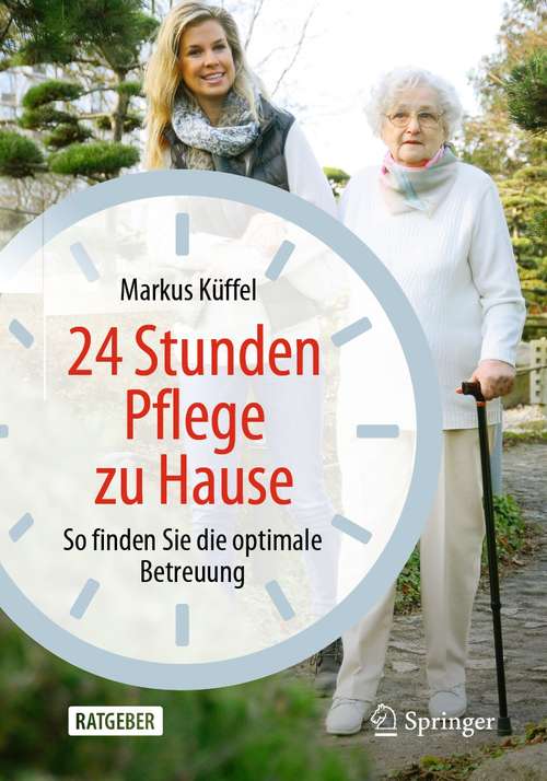 Book cover of 24 Stunden Pflege zu Hause: So finden Sie die optimale Betreuung (1. Aufl. 2021)