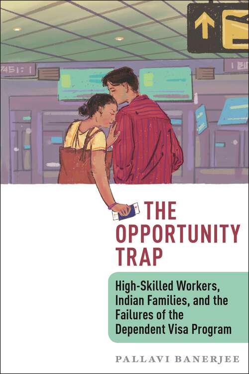 Book cover of The Opportunity Trap: High-Skilled Workers, Indian Families, and the Failures of the Dependent Visa Program