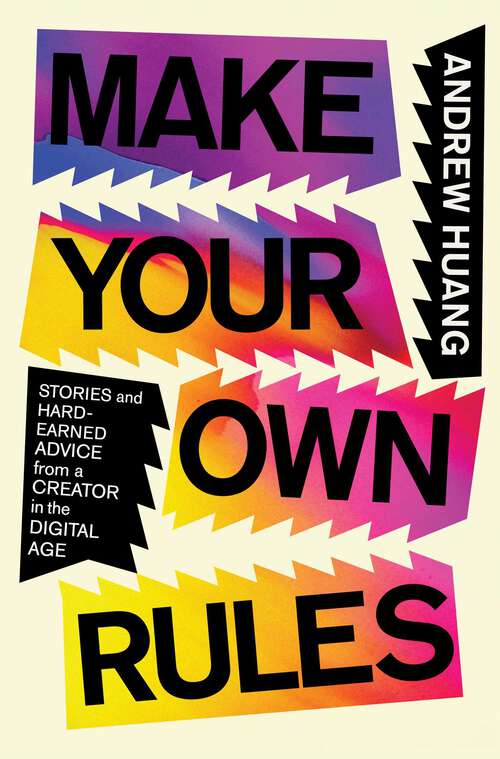 Book cover of Make Your Own Rules: Stories and Hard-Earned Advice from a Creator in the Digital Age