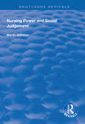 Nursing Power and Social Judgement: An Interpretive Ethnography of a Hospital Ward (Routledge Revivals)