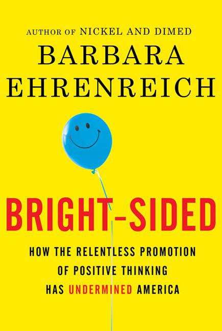 Book cover of Bright-Sided: How the Relentless Promotion of Positive Thinking Has Undermined America
