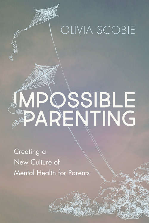 Book cover of Impossible Parenting: Creating a New Culture of Mental Health for Parents