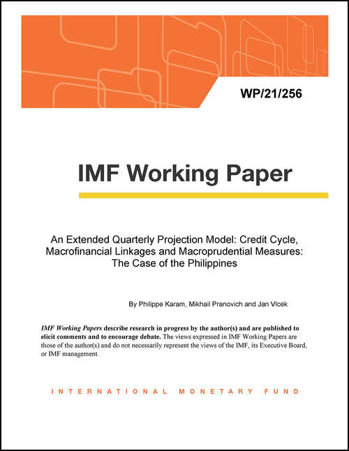 An Extended Quarterly Projection Model: Credit Cycle, Macrofinancial Linkages and Macroprudential Measures: The Case of the Philippines (Imf Working Papers)