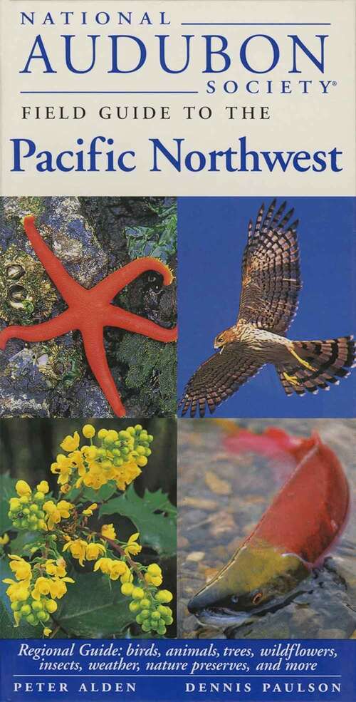 Book cover of National Audubon Society Field Guide To The Pacific Northwest: Regional Guide: Birds, Animals, Trees, Wildflowers, Insects, Weather, Nature Pre Serves, And More (Audubon Society Regional Field Guides)