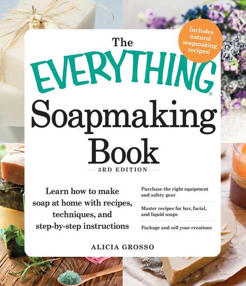 Book cover of The Everything Soapmaking Book: Learn How to Make Soap at Home with Recipes, Techniques, and Step-by-Step Instructions