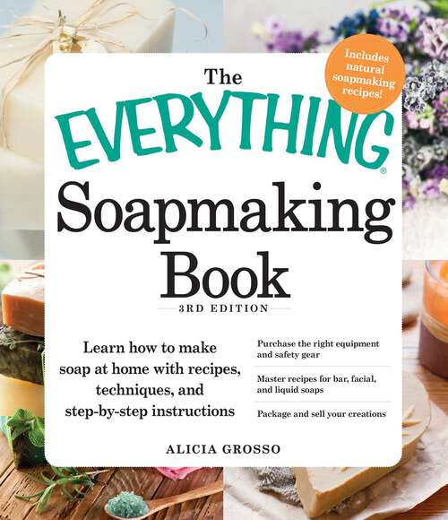 Book cover of The Everything Soapmaking Book: Learn How to Make Soap at Home with Recipes, Techniques, and Step-by-Step Instructions - Purchase the right equipment and safety gear, Master recipes for bar, facial, and liquid soaps, and Package and sell your creations (3) (Everything® Series)