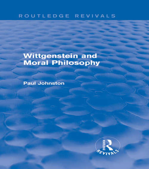 Book cover of Wittgenstein and Moral Philosophy: Ethics After Wittgenstein (Routledge Revivals: Vol. 1)