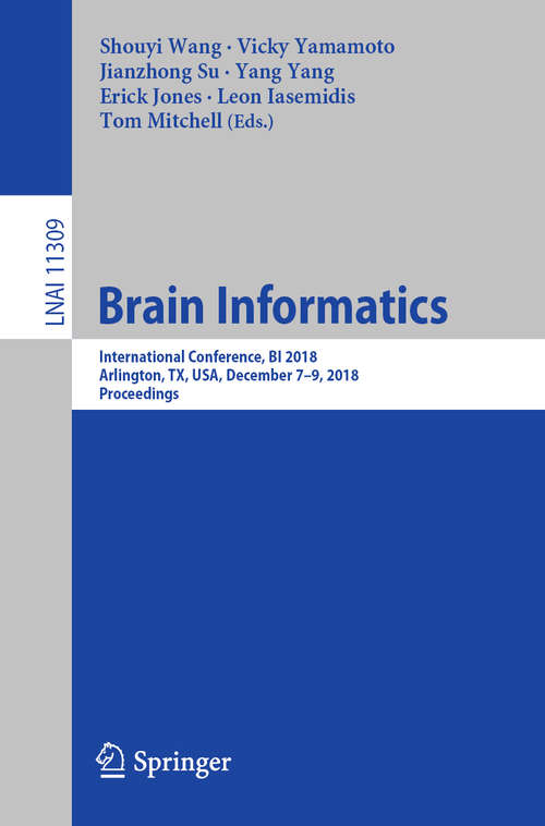 Brain Informatics: International Conference, BI 2018, Arlington, TX, USA, December 7–9, 2018, Proceedings (Lecture Notes in Computer Science #11309)