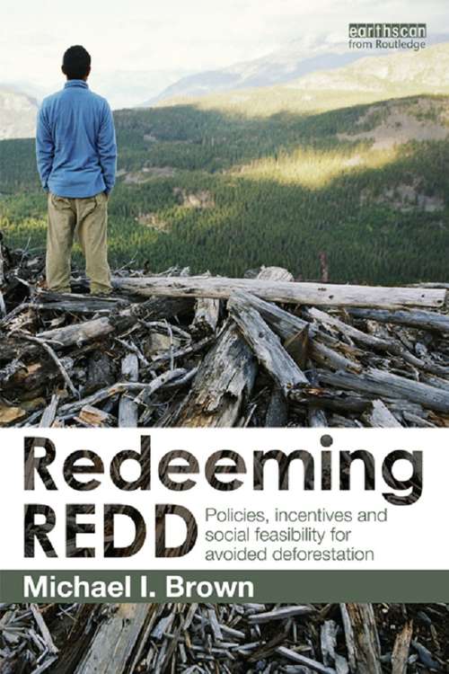 Redeeming REDD: Policies, Incentives and Social Feasibility for Avoided Deforestation