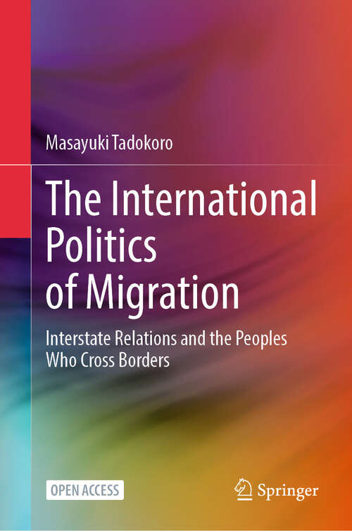 Book cover of The International Politics of Migration: Interstate Relations and the Peoples Who Cross Borders