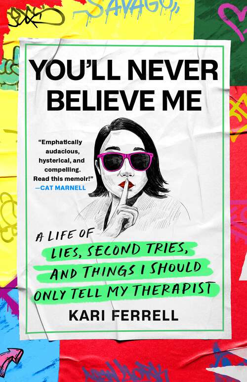 Book cover of You'll Never Believe Me: A Life of Lies, Second Tries, and Things I Should Only Tell My Therapist