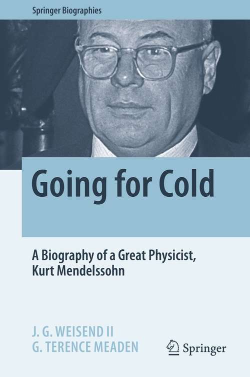 Going for Cold: A Biography of a Great Physicist, Kurt Mendelssohn (Springer Biographies)