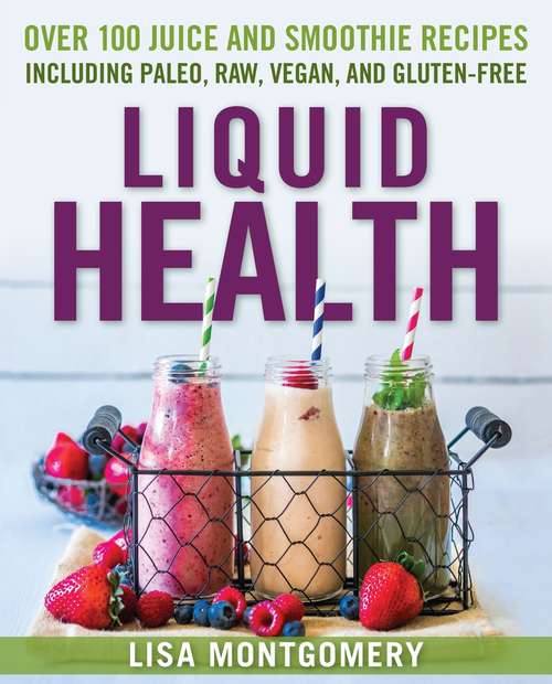 Book cover of Liquid Health: Over 100 Juices and Smoothies Including Paleo, Raw, Vegan, and Gluten-Free Recipes