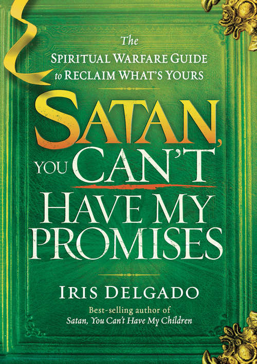 Satan, You Can't Have My Promises: The Spiritual Warfare Guide to Reclaim What's Yours