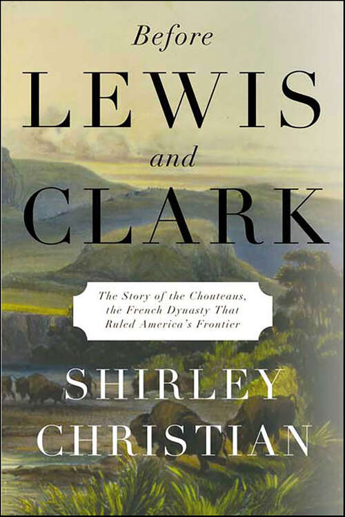 Book cover of Before Lewis and Clark: The Story of the Chouteaus, the French Dynasty That Ruled America's Frontier