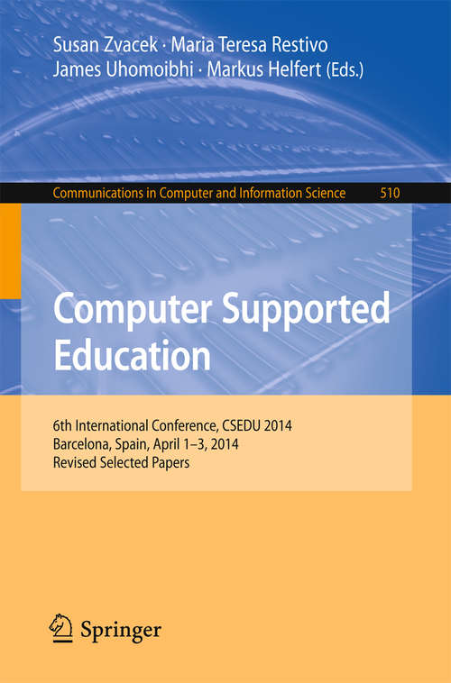 Book cover of Computer Supported Education: 6th International Conference, CSEDU 2014, Barcelona, Spain, April 1-3, 2014, Revised Selected Papers (Communications in Computer and Information Science #510)