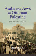 Arabs and Jews in Ottoman Palestine: Two Worlds Collide (Perspectives on Israel Studies)