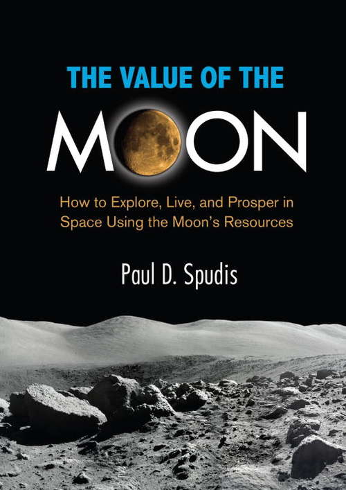Book cover of The Value of the Moon: How to Explore, Live, and Prosper in Space Using the Moon's Resources