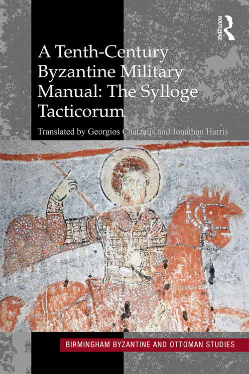 A Tenth-Century Byzantine Military Manual: The Sylloge Tacticorum (Birmingham Byzantine and Ottoman Studies #22)