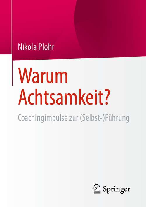 Book cover of Warum Achtsamkeit?: Coachingimpulse zur (Selbst-)Führung (1. Aufl. 2023)