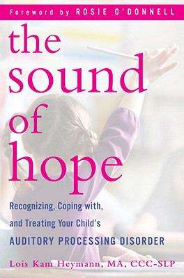 Book cover of The Sound of Hope: Recognizing, Coping with, and Treating Your Child’s Auditory Processing Disorder