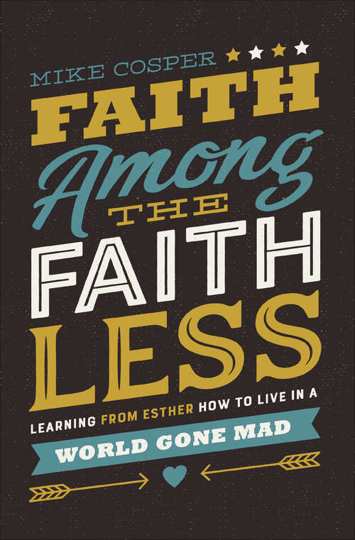 Book cover of Faith Among the Faithless: Learning from Esther How to Live in a World Gone Mad
