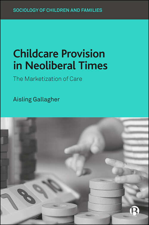 Book cover of Childcare Provision in Neoliberal Times: The Marketization of Care (Sociology of Children and Families)