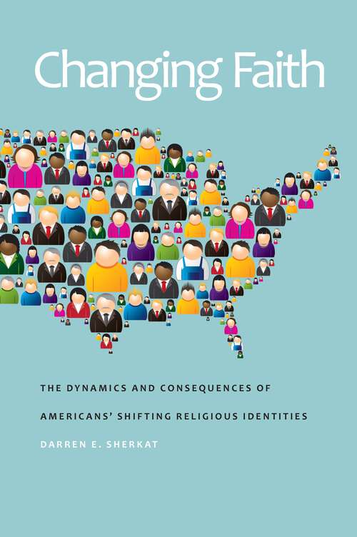 Book cover of Changing Faith: The Dynamics and Consequences of Americans’ Shifting Religious Identities