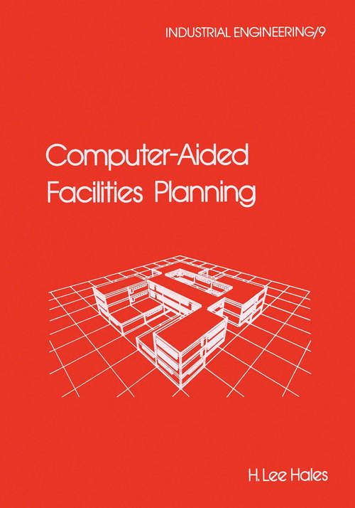 Computer-Aided Facilities Planning (Industrial Engineering Ser. #Vol. 9)