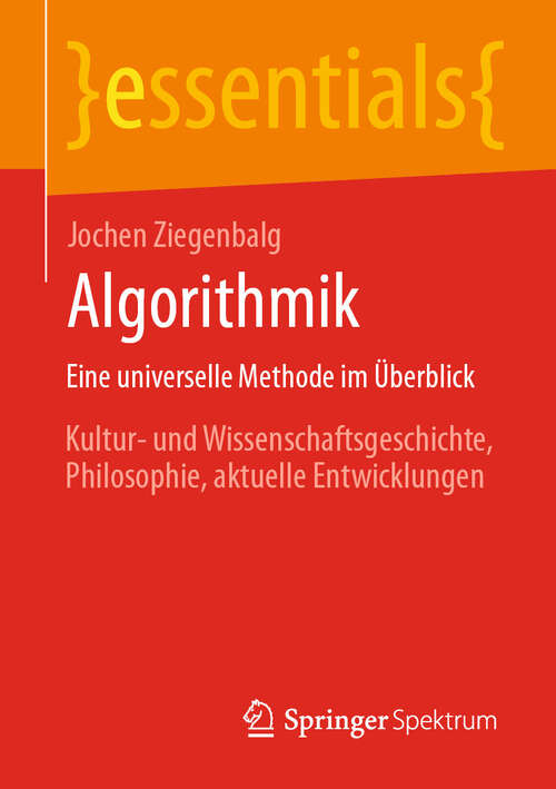 Book cover of Algorithmik Eine universelle Methode im Überblick: Kultur- und Wissenschaftsgeschichte, Philosophie, aktuelle Entwicklungen (essentials)